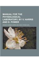 Manual for the Physiological Laboratory, by V. Harris and D. Power