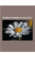 German Women in Politics: Petra Kelly, Angela Merkel, Claudia Roth, Gabriele Zimmer, Renate Kunast, Erika Steinbach, Annemarie Renger, Margot Ho(English)
