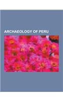 Archaeology of Peru: Norte Chico Civilization, Sican Culture, Chimu Culture, Nazca Culture, Chachapoyas Culture, Moche, Chinchorro Mummies,