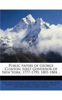 Public Papers of George Clinton, First Governor of New York, 1777-1795, 1801-1804 ..