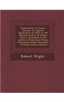 Illustrations of Indian Botany: Or Figures Illustrative of Each of the Natural Orders of Indian Plants, Described in the Author's Prodromus Florae Pen: Or Figures Illustrative of Each of the Natural Orders of Indian Plants, Described in the Author's Prodromus Florae Pen