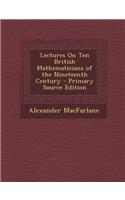 Lectures on Ten British Mathematicians of the Nineteenth Century