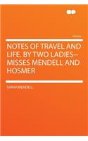 Notes of Travel and Life. by Two Ladies--Misses Mendell and Hosmer: (English)
