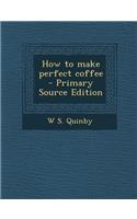 How to Make Perfect Coffee - Primary Source Edition