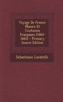 Voyage de France: M Urs Et Coutumes Francaises (1664-1665) - Primary Source Edition: M Urs Et Coutumes Francaises (1664-1665) - Primary Source Edition