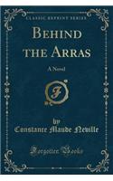 Behind the Arras: A Novel (Classic Reprint)