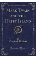 Mark Twain and the Happy Island (Classic Reprint)