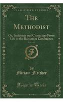 The Methodist, Vol. 1 of 2: Or, Incidents and Characters from Life in the Baltimore Conference (Classic Reprint)