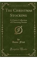 The Christmas Stocking: A Choice Collection of Charming Stories (Classic Reprint)(English)