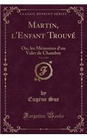 Martin, l'Enfant Trouvé, Vol. 1 of 6: Ou, Les Mémoires d'Un Valet de Chambre (Classic Reprint)