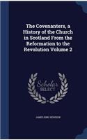 The Covenanters, a History of the Church in Scotland from the Reformation to the Revolution Volume 2