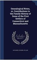 Genealogical Notes, or, Contributions to the Family History of Some of the First Settlers of Connecticut and Massachusetts