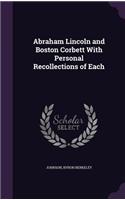 Abraham Lincoln and Boston Corbett with Personal Recollections of Each