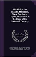 The Philippine Islands, Moluccas, Siam, Cambodia, Japan, and China, at the Close of the Sixteenth Century