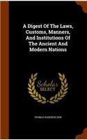 A Digest Of The Laws, Customs, Manners, And Institutions Of The Ancient And Modern Nations