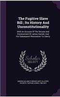 The Fugitive Slave Bill; Its History and Unconstitutionality: With an Account of the Seizure and Enslavement of James Hamlet, and His Subsequent Restoration to Liberty
