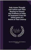 Indo-Aryan Thought and Culture and Their Bearing on Present day Problems in India; an Argument From the Stand-point of a Native of That Country