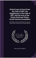 School Laws of Iowa from the Code of 1897, the Supplement to the Code of 1907, and the Acts of the Thirty-Third and Thirty-Fourth General Assemblies
