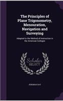 Principles of Plane Trigonometry, Mensuration, Navigation and Surveying: Adapted to the Method of Instruction in the American Colleges