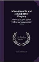 Mine Accounts and Mining Book-Keeping: A Manual for the Use of Students, Managers of Metalliferous Mines and Collieries, and Others Interested in Mining(English)
