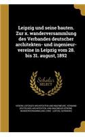 Leipzig Und Seine Bauten. Zur X. Wanderversammlung Des Verbandes Deutscher Architekten- Und Ingenieur-Vereine in Leipzig Vom 28. Bis 31. August, 1892
