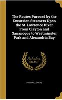 The Routes Pursued by the Excursion Steamers Upon the St. Lawrence River From Clayton and Gananoque to Westminster Park and Alexandria Bay