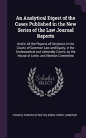 An Analytical Digest of the Cases Published in the New Series of the Law Journal Reports