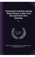 Communist Activities Among Puerto Ricans in New York City and Puerto Rico. Hearings: Pt. 1