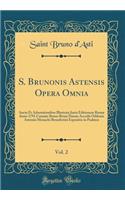 S. Brunonis Astensis Opera Omnia, Vol. 2: Aucta Et Adnotationibus Illustrata Juxta Editionem Romæ Anno 1791 Curante Bruno Bruni Datam Accedit Oddonis Astensis Monachi Benedictini Expositio i