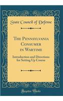 The Pennsylvania Consumer in Wartime: Introduction and Directions for Setting Up Course (Classic Reprint): Introduction and Directions for Setting Up Course (Classic Reprint)