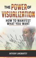 Power of Visualization: How to Manifest What You Want