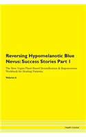 Reversing Hypomelanotic Blue Nevus: Success Stories Part 1 The Raw Vegan Plant-Based Detoxification & Regeneration Workbook for Healing Patients. Volume 6