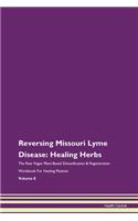 Reversing Missouri Lyme Disease: Healing Herbs The Raw Vegan Plant-Based Detoxification & Regeneration Workbook For Healing Patients Volume 8