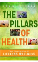 The Pillars of Health: Your Foundations for Lifelong Wellness: Your Foundations for Lifelong Wellness