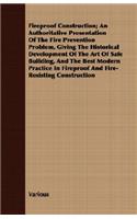 Fireproof Construction; An Authoritative Presentation of the Fire Prevention Problem, Giving the Historical Development of the Art of Safe Buildin