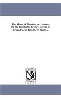 The Mount of Blessing; or, Lectures On the Beatitudes. by Rev. George C. Crum. Ed. by Rev. D. W. Clark ...