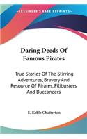 Daring Deeds Of Famous Pirates: True Stories Of The Stirring Adventures, Bravery And Resource Of Pirates, Filibusters And Buccaneers