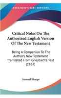 Critical Notes On The Authorized English Version Of The New Testament: Being A Companion To The Author's New Testament Translated From Griesbach's Text (1867)(English)