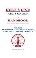 Deen's List: ABC's on ADR, A Handbook on alternative dispute resolution for busy professionals, parties, persons, practitioners, & participants