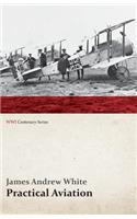 Practical Aviation - Including Construction and Operation (WWI Centenary Series)