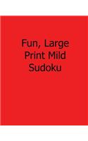Fun, Large Print Mild Sudoku: Easy to Read, Large Grid Sudoku Puzzles