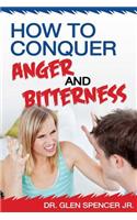 How To Conquer Anger And Bitterness