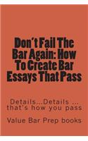 Don't Fail the Bar Again: How to Create Bar Essays That Pass: Details... Details... Details. That's How to Pass.