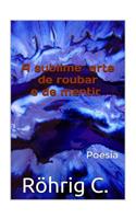 A Sublime Arte de Roubar E de Mentir: Poesias