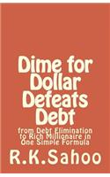 Dime for Dollar Defeats Debt: From Debt Elimination to Rich Millionaire in One Simple Formula