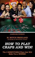 How To Play Craps and Win!: The 3 IRREFUTABLE Plays that Will Make You a WINNER! (CRAPS STRATEGY)(2 Gamblers Express)