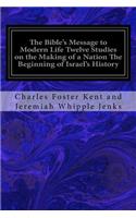 Bible's Message to Modern Life Twelve Studies on the Making of a Nation The Beginning of Israel's History