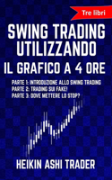 Swing Trading Utilizzando il Grafico a 4 Ore 1-3: tre libri: Parte 1: Introduzione allo Swing Trading Parte 2: Trading sui Fake! Parte 3: Dove Mettere lo Stop?(Italian)