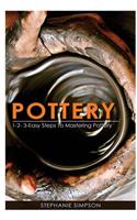 Pottery: 1-2-3-Easy Steps to Mastering Pottery