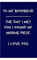 To My Boyfriend The Day I Met You i Found My Missing Piece i Love You